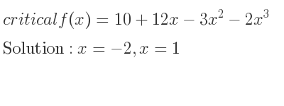 The critical f(x)=10+12x-3x^2-2x^3 is x=-2,x=1